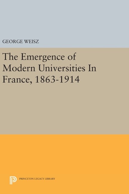 The Emergence Of Modern Universities In France, 1863-1914
