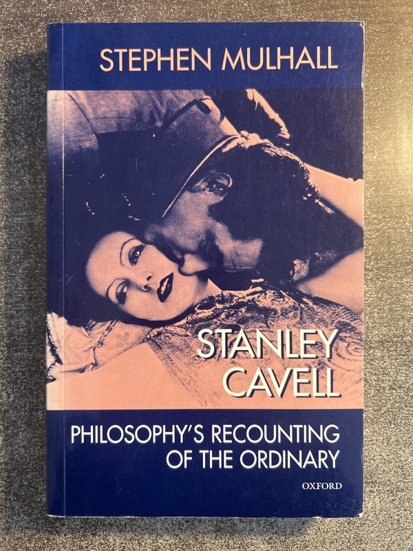 Stanley Cavell: Philosophy’s Recounting of the Ordinary — Stephen Mulhall