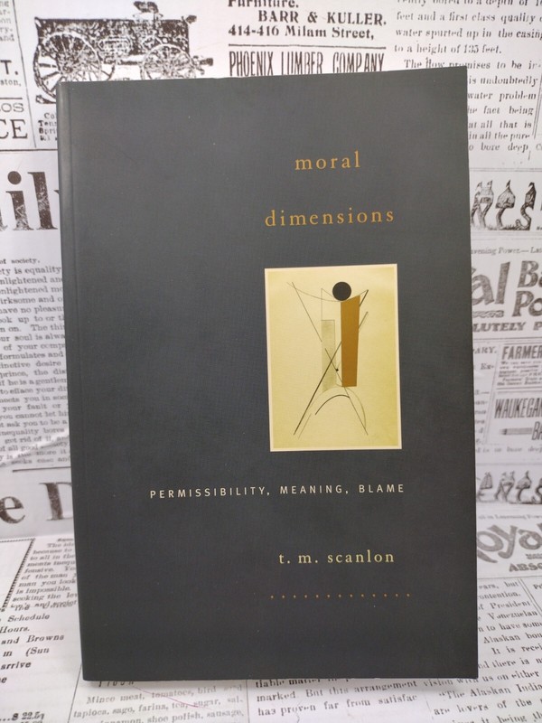 MORAL DIMENSIONS: PERMISSIBILITY, MEANING, BLAME By T. M. Scanlon