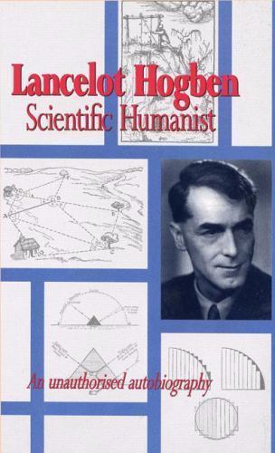 Lancelot Hogben : Scientific Humanist : An Unauthorised Autobiography, Hardco…