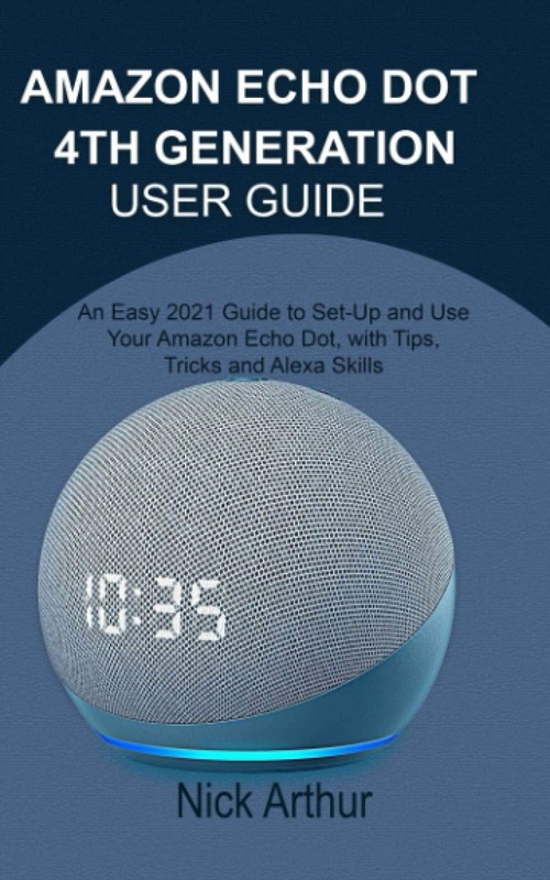 AMAZON ECHO DOT 4TH GENERATION USER GUIDE An Easy 2021 Guide to Set Up and Use