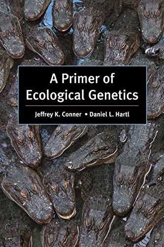 A PRIMER OF ECOLOGICAL GENETICS By Jeffrey K. Conner & Daniel L. Hartl EXCELLENT