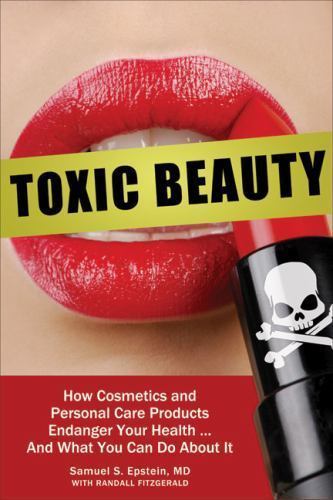 Toxic Beauty: How Cosmetics and Personal-Care Products Endanger Your Health… a