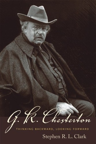 G. K. Chesterton: Thinking Backward, Looking… by Clark, Stephen R. L. Hardback