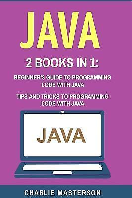 Java: 2 Books in 1: Beginner’s Guide + Tips and Tricks to Programming Code…
