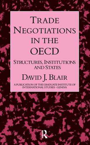 Trade Negotiations In The OECD: Structures, Institutions and States by Blair