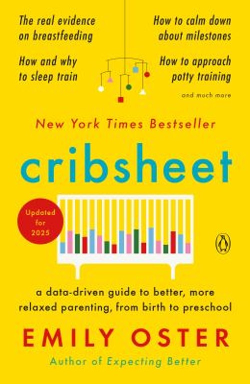 Cribsheet : A Data-Driven Guide to Better, More Relaxed Parenting