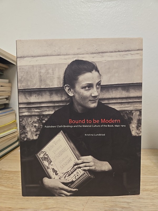 Bound To Be Modern: Publishers’ Cloth Bindings 1840-1914 By Kristina Lundbland