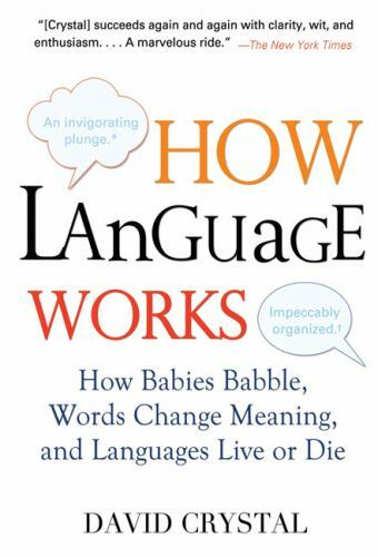How Language Works: How Babies Babble, Words Change Meaning, and Languages…