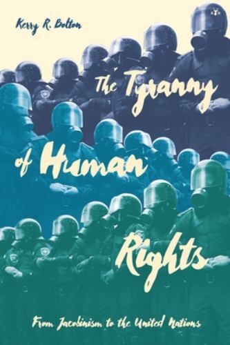 The Tyranny of Human Rights: From Jacobinism to the United Nations, Like New …