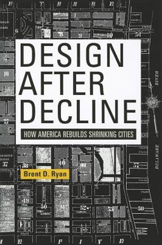Design After Decline: How America Rebuilds Shrinking Cities by Brent D Ryan