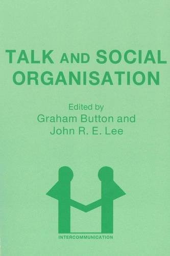 TALK AND SOCIAL ORGANISATION (INTERCOMMUNICATION) By Graham Button & Lee VG