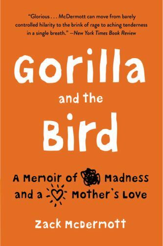 Gorilla and the Bird: A Memoir of Madness and a Mother's Love by McDermott, Zac