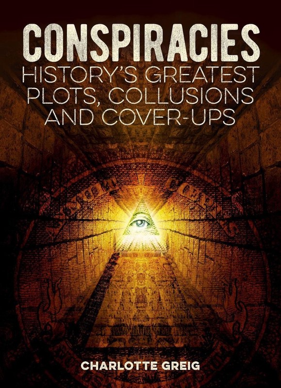Conspiracies: History’s Greatest Plots, Collusions and Cover-Ups by Charlotte Gr