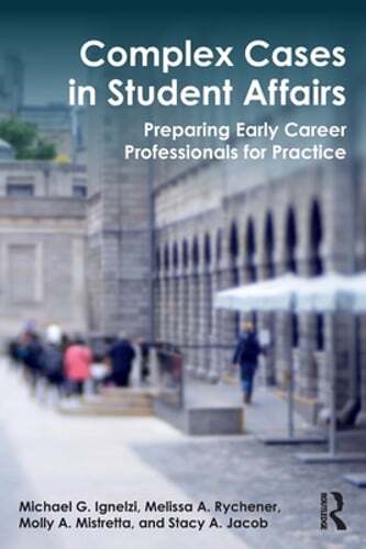 Complex Cases in Student Affairs: Preparing Early Career Professionals for: New