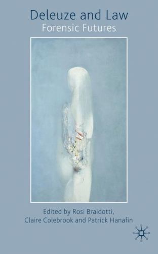 Deleuze and Law: Forensic Futures by Braidotti, Colebrook, & Hanafin