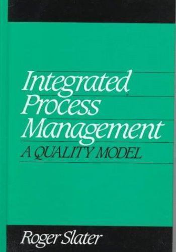 Integrated Process Management: A Quality Model by Roger Slater