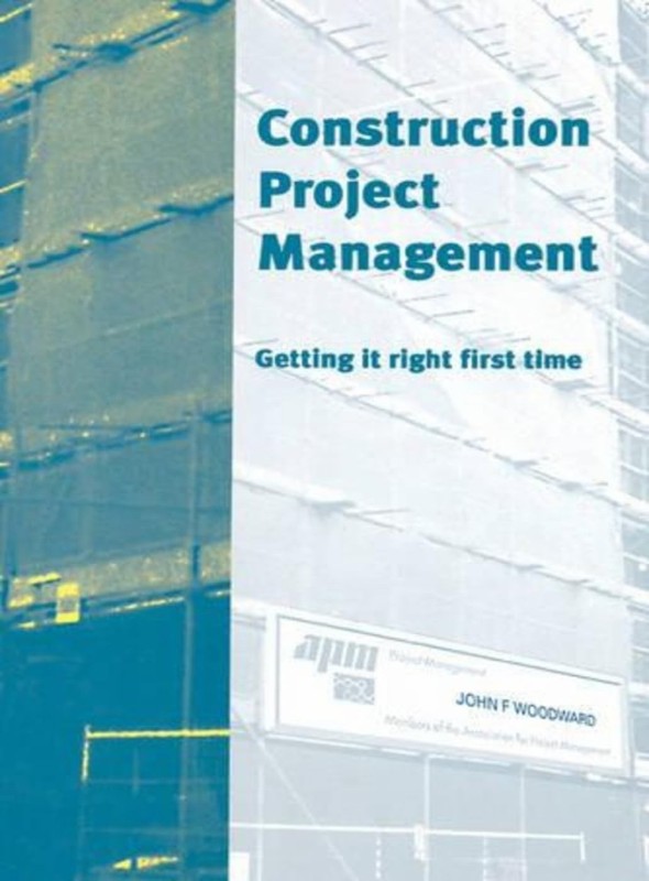 Construction Project Management: Getting it Right First Time by John Woodward