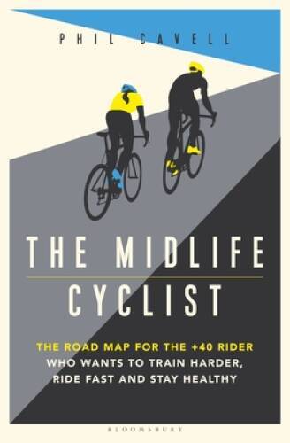 The Midlife Cyclist: The Road Map for the 40 Rider Who Wants to Train Ha – GOOD
