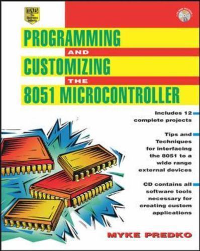 Programming and Customizing the 8051 Microcontroller by Myke Predko