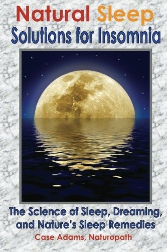 NATURAL SLEEP SOLUTIONS FOR INSOMNIA: THE SCIENCE OF By Adams Case Naturopath