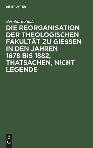 Bernhard Stade Die Reorganisation Der Theologischen Fakultät Zu Giess (Hardback)