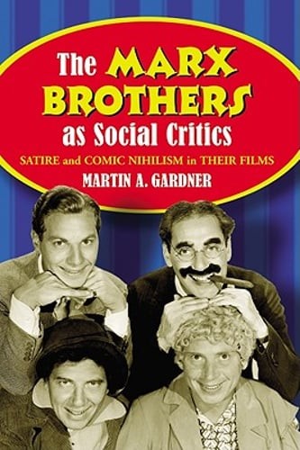 The Marx Brothers as Social Critics: Satire and Comic Nihilism in Their Films