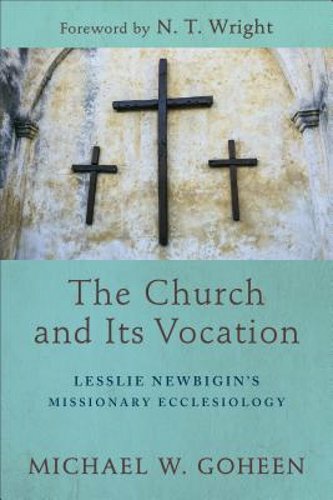 The Church and Its Vocation: Lesslie Newbigin’s Missionary Ecclesiology: New