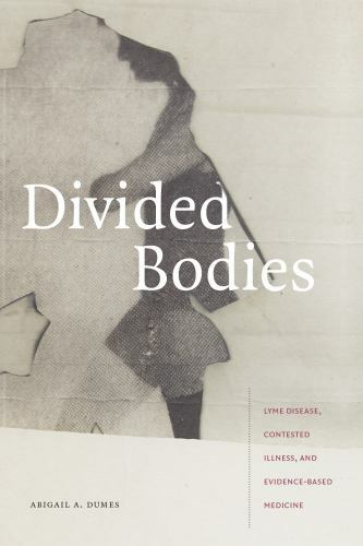 Divided Bodies : Lyme Disease, Contested Illness, and Evidence-Based Medicine…
