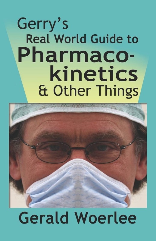 Gerry’s Real World Guide to Pharmacokinetics & Other Things