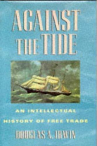 Against the Tide: An Intellectual History of Free Trade Irwin, Douglas A. hardc