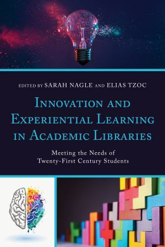 Innovation and Experiential Learning in Academic Libraries : Meeting the Need…