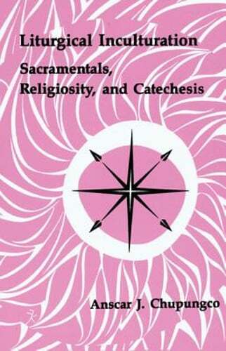 Liturgical Inculturation: Sacramentals, Religiosity, and Catechesis by Chupungco