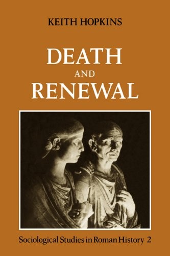 DEATH AND RENEWAL: VOLUME 2: SOCIOLOGICAL STUDIES IN ROMAN By Keith Hopkins