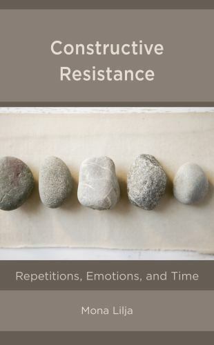 Constructive Resistance: Repetitions, Emotions, and Time, Lilja, Mona, 978153814