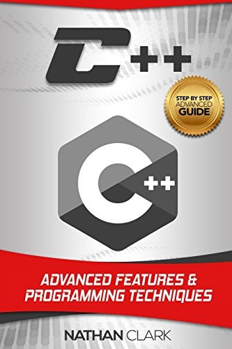 C++: ADVANCED FEATURES AND PROGRAMMING TECHNIQUES By Nathan Clark