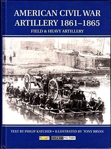 AMERICAN CIVIL WAR ARTILLERY 1861 – 1865 By Philip Katcher – Hardcover **Mint**