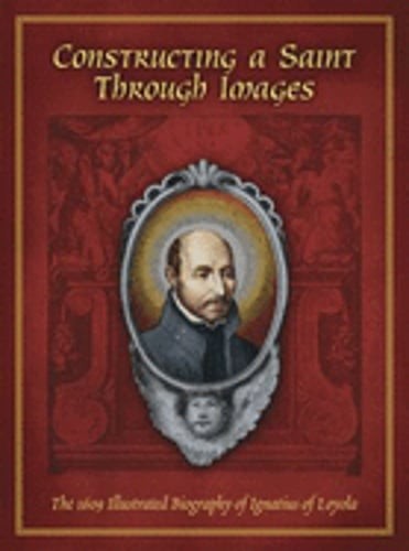 Constructing a Saint Through Images: The 1609 Illustrated Biography of Ignatius