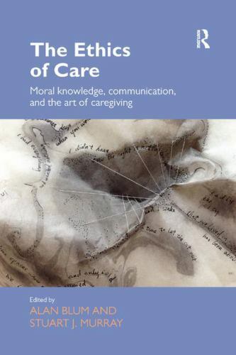The Ethics of Care: Moral Knowledge, Communication, and the Art of Caregiving (R