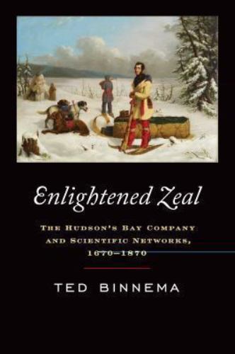 Enlightened Zeal : The Hudson’s Bay Company and Scientific Networks, 1670-187…
