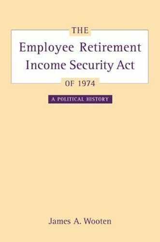 The Employee Retirement Income Security Act of 1974: A Political History Volume