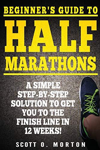 Beginner’s Guide to Half Marathons: A Simple Step-By-Step… by Morton, Scott O.