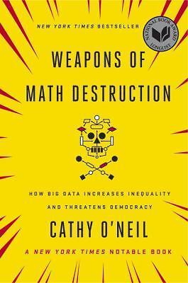 Weapons of Math Destruction: How Big Data Increases Inequality and Threatens…