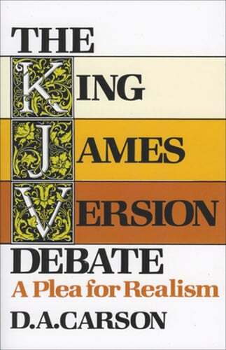 The King James Version Debate: A Plea for Realism by D A Carson: Used