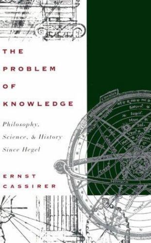 The Problem of Knowledge: Philosophy, Science, and History Since Hegel Cassirer