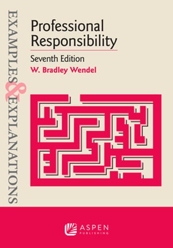 Examples & Explanations for Professional Responsibility by W Bradley Wendel