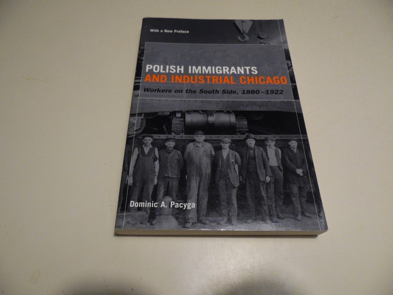 Polish Immigrants and Industrial Chicago by Dominic A. Pacyga
