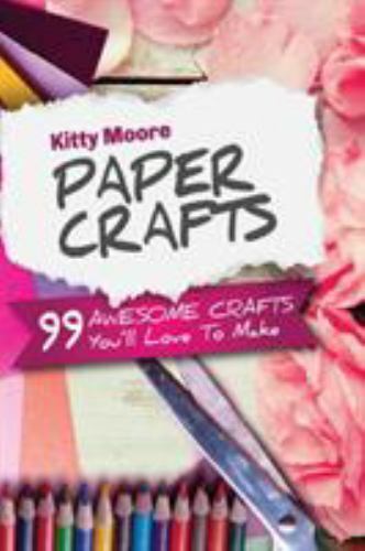 Paper Crafts (5th Edition): 99 Awesome Crafts You’ll Love To Make!, Brand New…