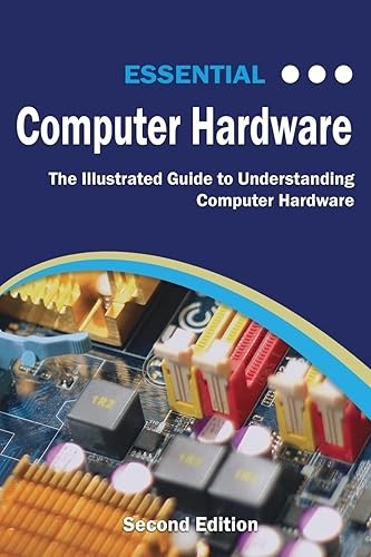 Essential Computer Hardware Second Edition: The Illustrated Gu…