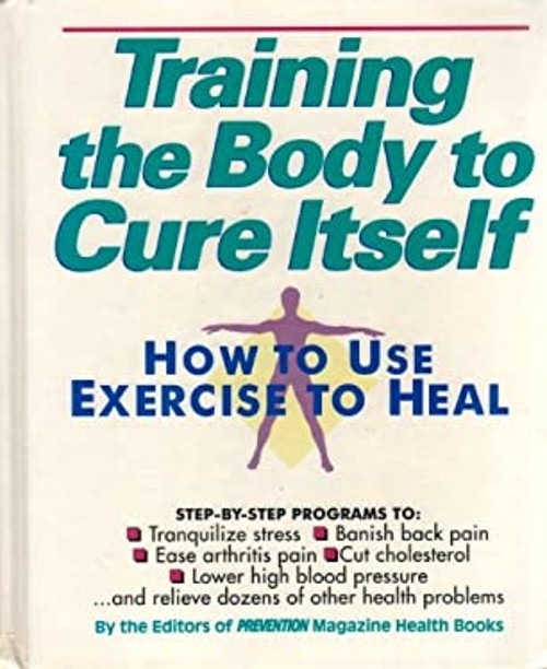 Training the Body to Cure Itself : How to Use Exercise to Heal Ha